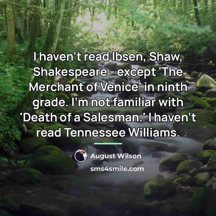 “I haven't read Ibsen, Shaw, Shakespeare - except 'The Merchant…” quote by August Wilson