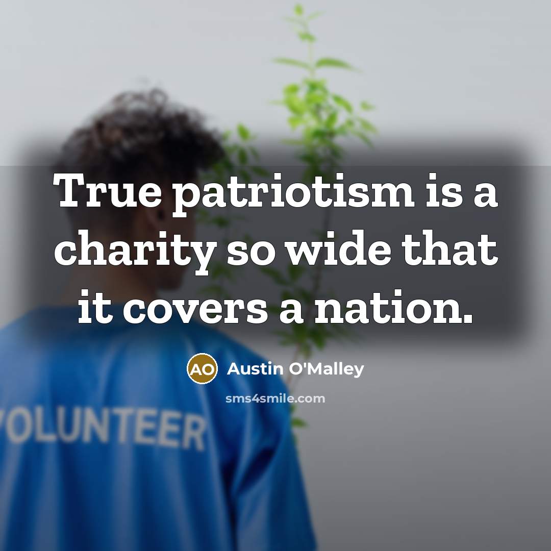 “True patriotism is a charity so wide that it covers…” quote by Austin O'Malley