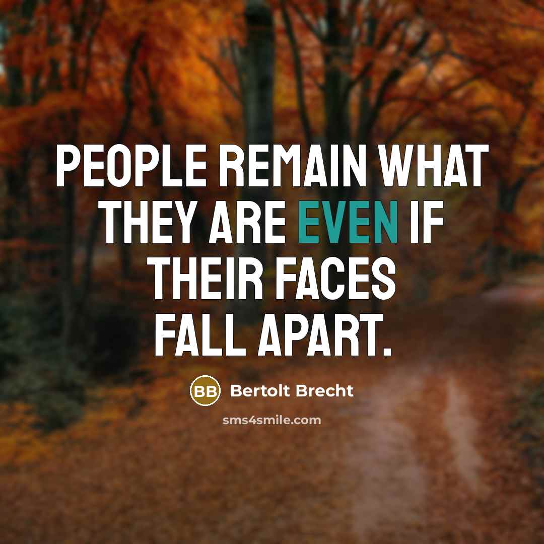 “People remain what they are even if their faces fall…” quote by Bertolt Brecht
