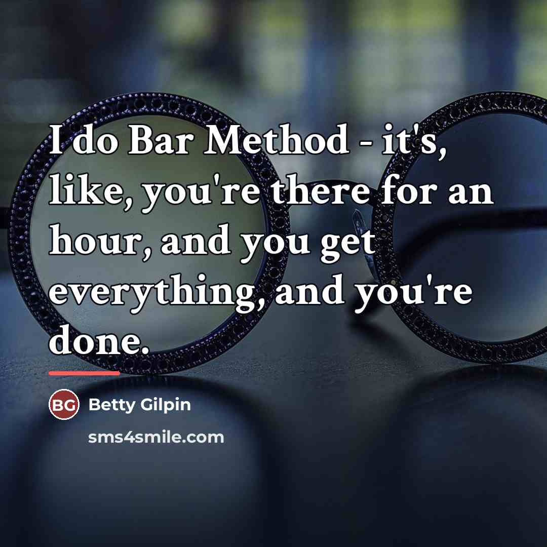 “I do Bar Method - it's, like, you're there for…” quote by Betty Gilpin