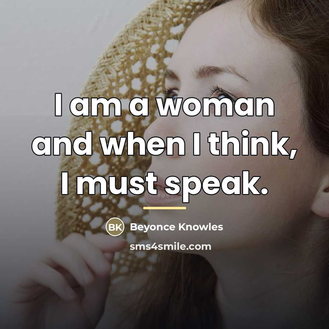 “I am a woman and when I think, I must…” quote by Beyonce Knowles