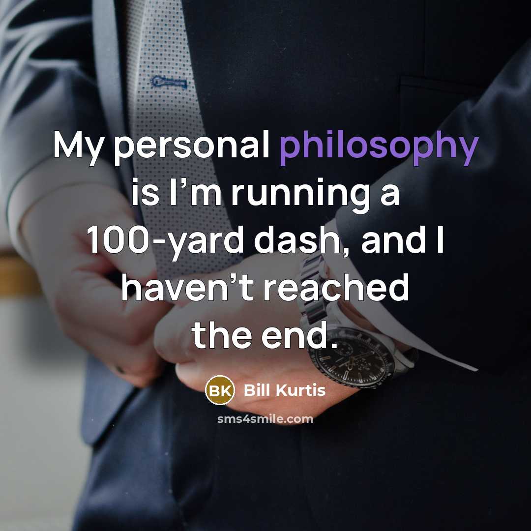 “My personal philosophy is I'm running a 100-yard dash, and…” quote by Bill Kurtis