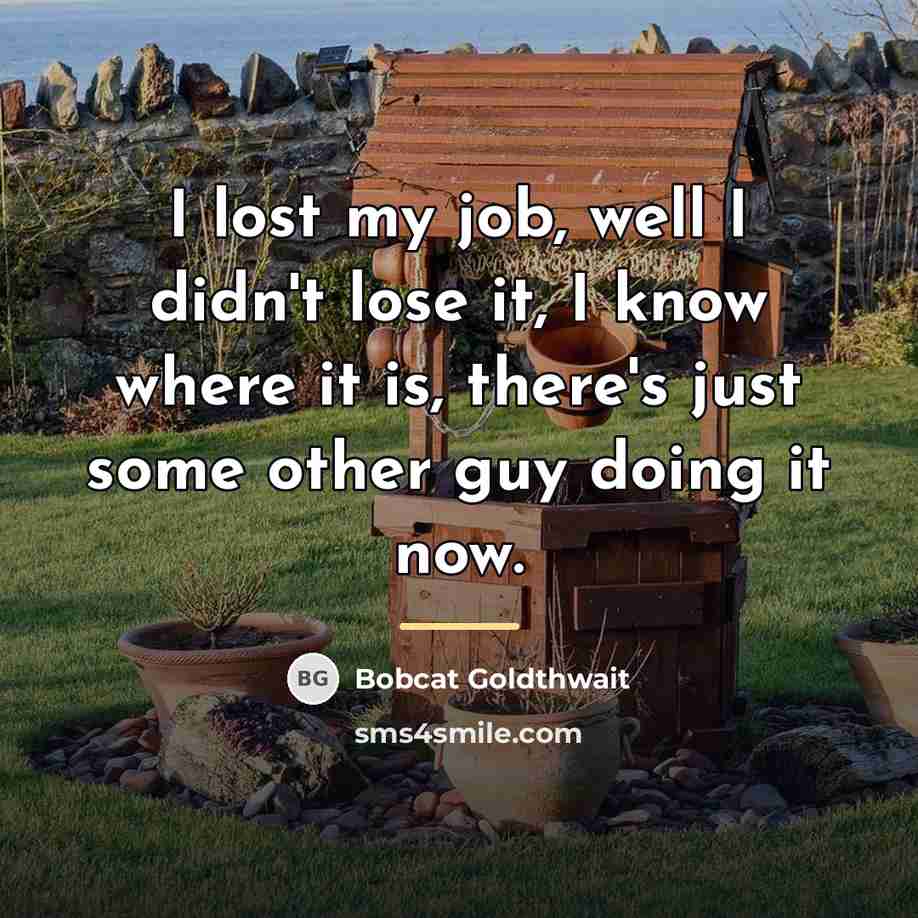 “I lost my job, well I didn't lose it, I…” quote by Bobcat Goldthwait