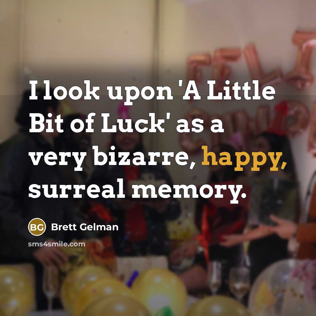 “I look upon 'A Little Bit of Luck' as a…” quote by Brett Gelman