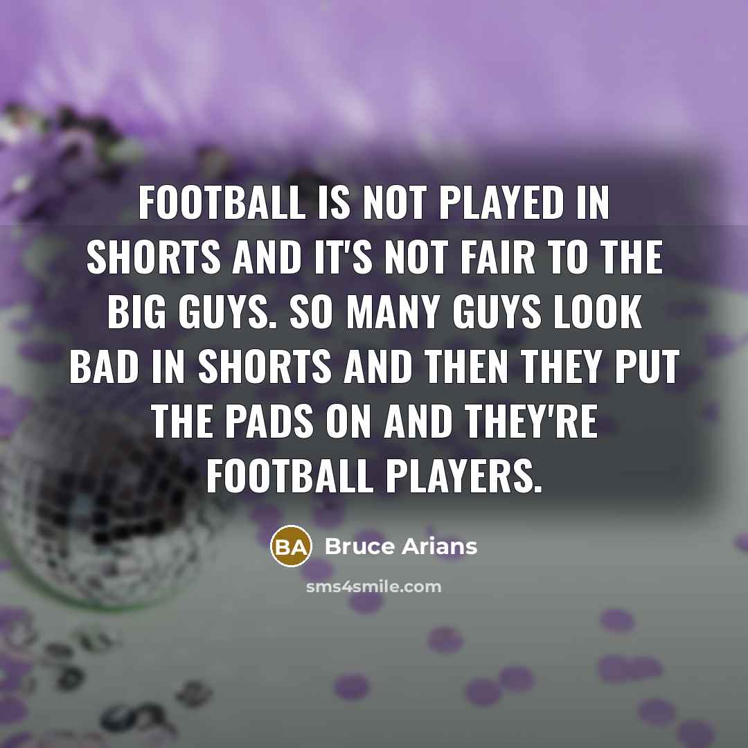 “Football is not played in shorts and it's not fair…” quote by Bruce Arians