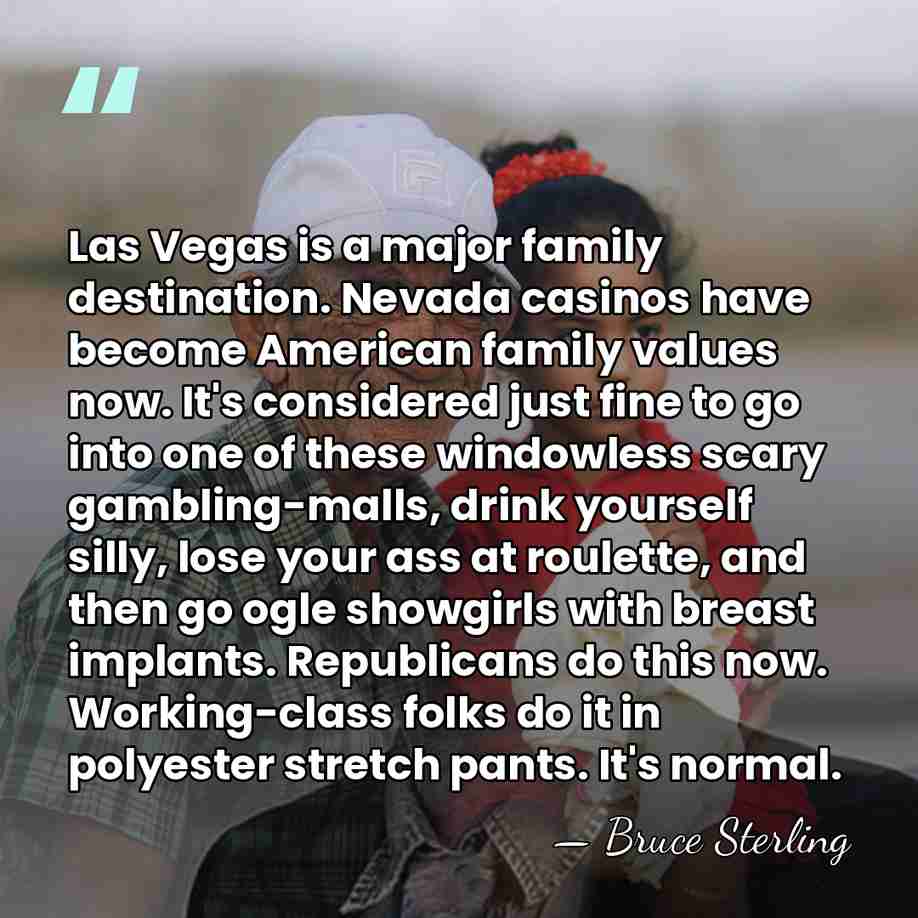 Las Vegas is a major family destination. Nevada casinos have become American&hellip; - Bruce Sterling