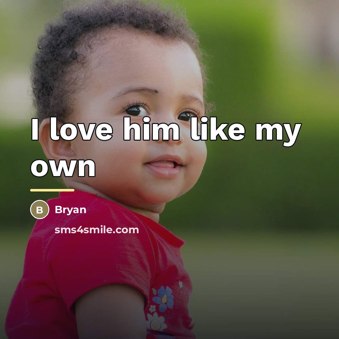 “I love him like my own…” quote by Bryan