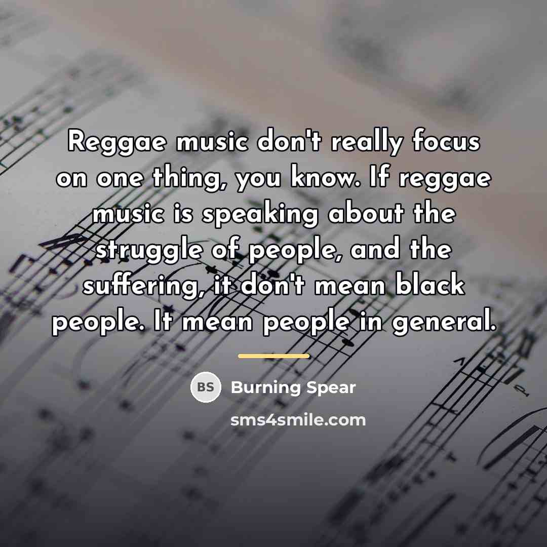 “Reggae music don't really focus on one thing, you know.…” quote by Burning Spear