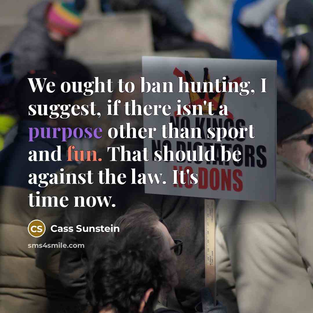 “We ought to ban hunting, I suggest, if there isn't…” quote by Cass Sunstein