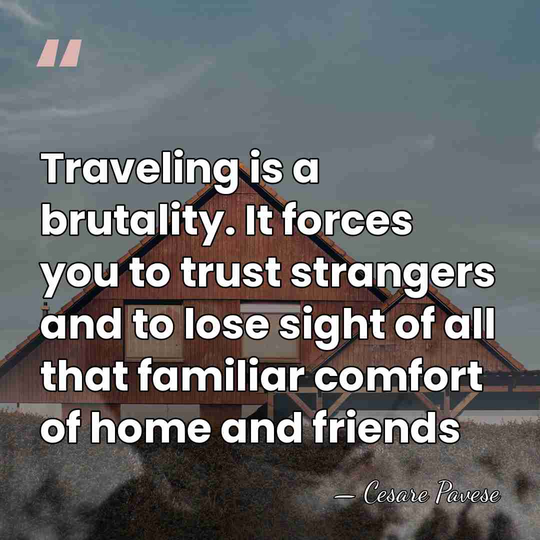 Traveling is a brutality. It forces you to trust strangers and to&hellip; - Cesare Pavese