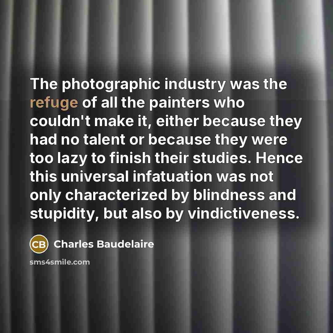 “The photographic industry was the refuge of all the painters…” quote by Charles Baudelaire