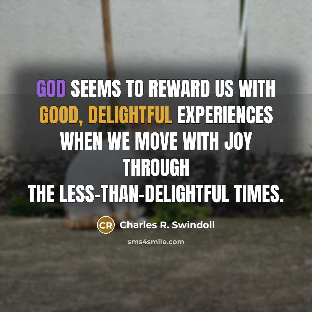 “God seems to reward us with good, delightful experiences when…” quote by Charles R. Swindoll