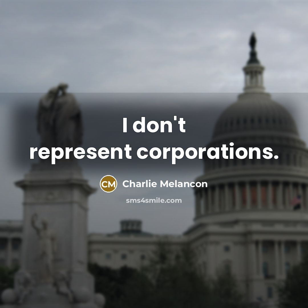 “I don't represent corporations.…” quote by Charlie Melancon