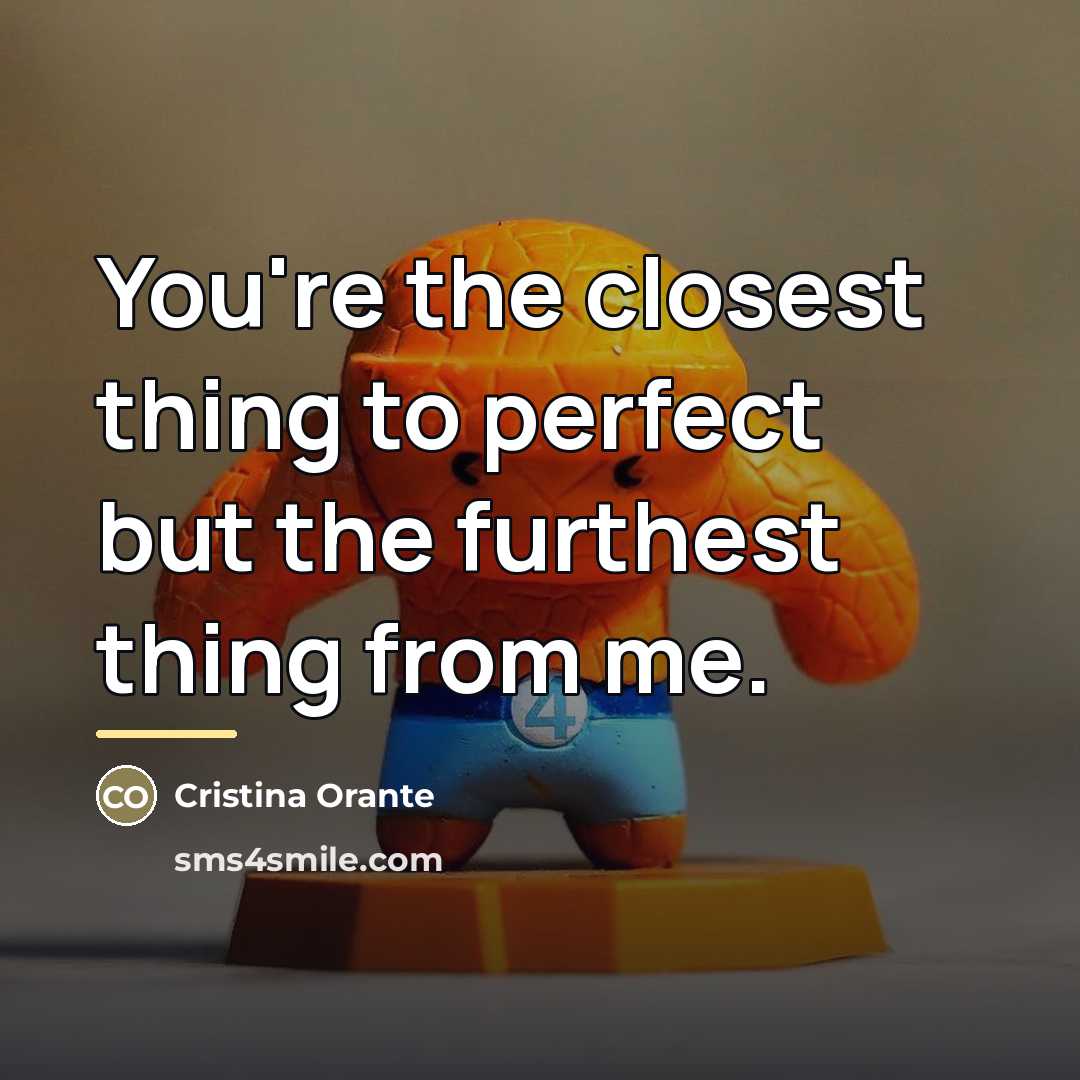 “You're the closest thing to perfect but the furthest thing…” quote by Cristina Orante