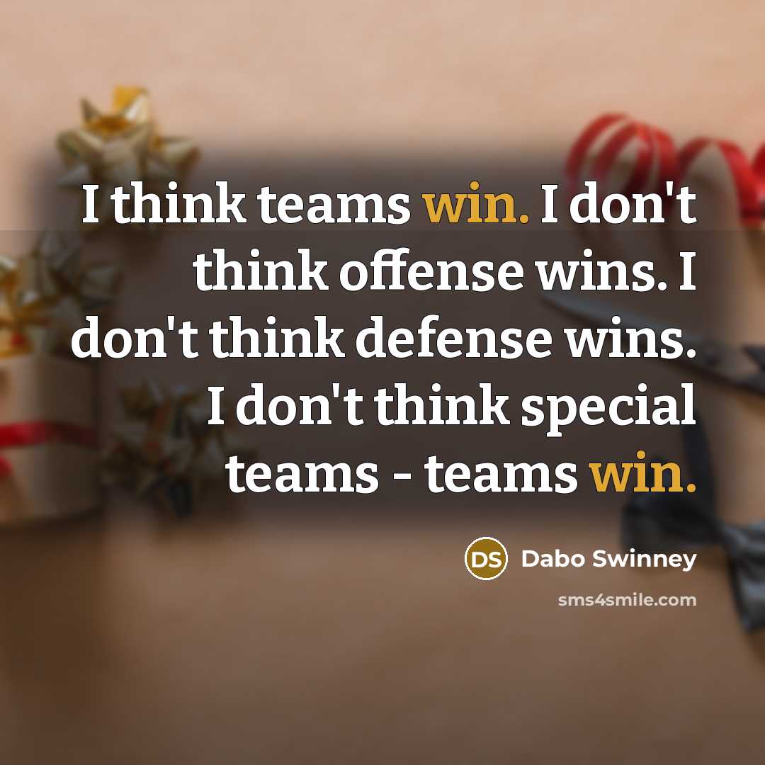 “I think teams win. I don't think offense wins. I…” quote by Dabo Swinney