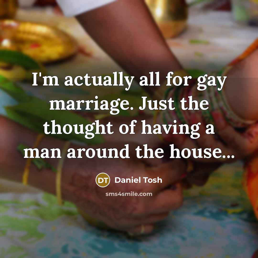 “I'm actually all for gay marriage. Just the thought of…” quote by Daniel Tosh