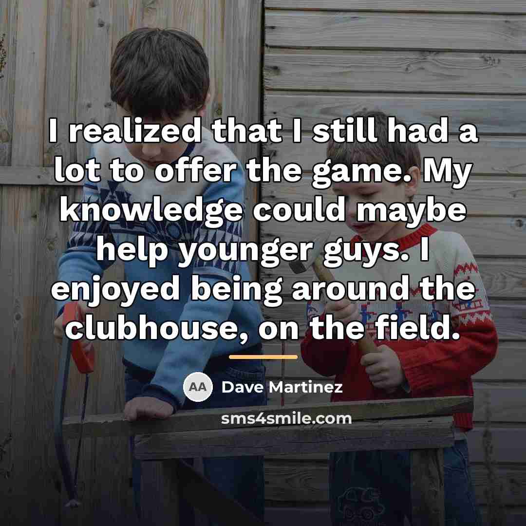 “I realized that I still had a lot to offer…” quote by Dave Martinez