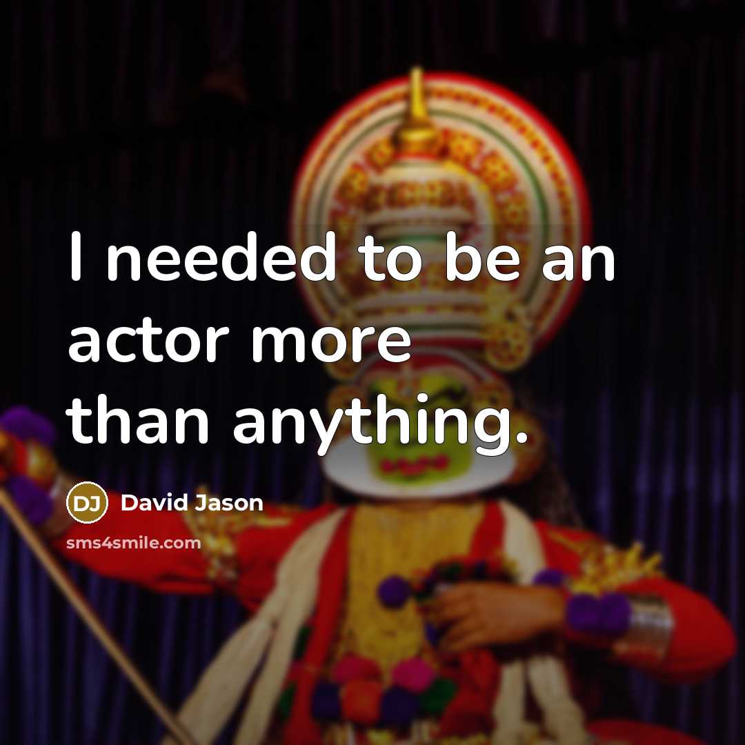 “I needed to be an actor more than anything.…” quote by David Jason