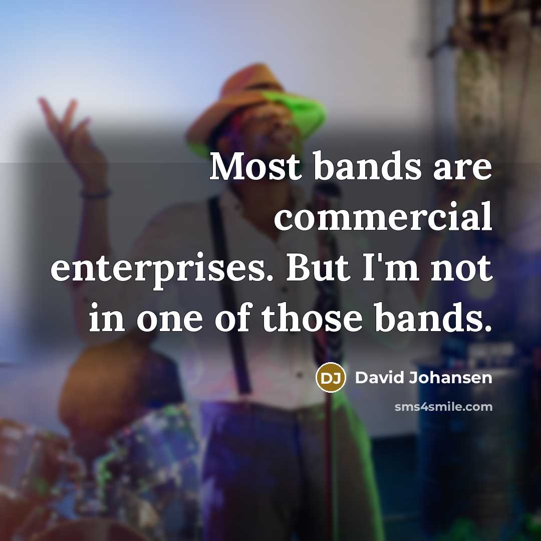 “Most bands are commercial enterprises. But I'm not in one…” quote by David Johansen