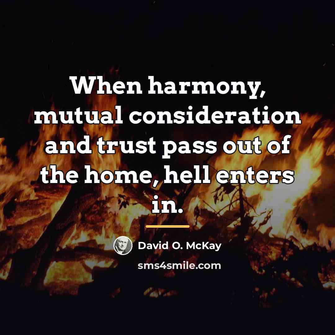 “When harmony, mutual consideration and trust pass out of the…” quote by David O. McKay