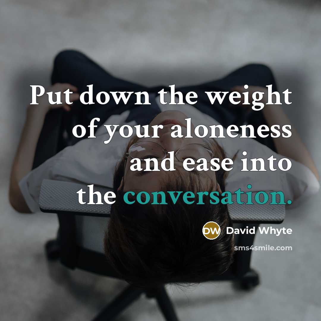 “Put down the weight of your aloneness and ease into…” quote by David Whyte