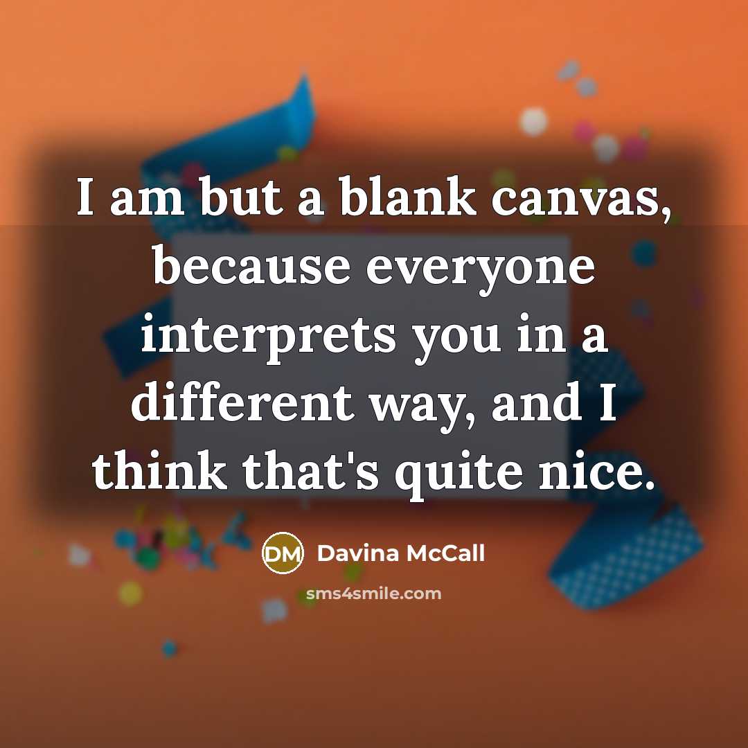 “I am but a blank canvas, because everyone interprets you…” quote by Davina McCall