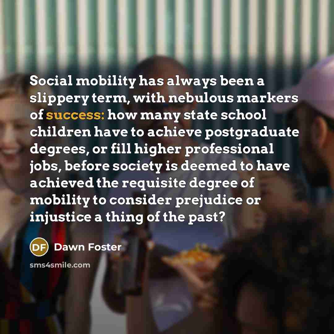 “Social mobility has always been a slippery term, with nebulous…” quote by Dawn Foster
