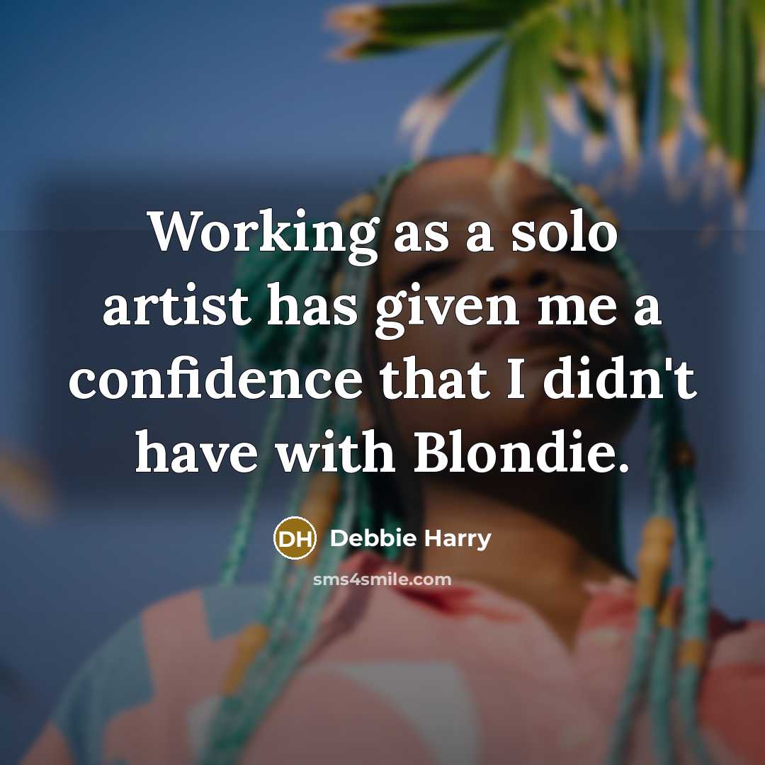 “Working as a solo artist has given me a confidence…” quote by Debbie Harry