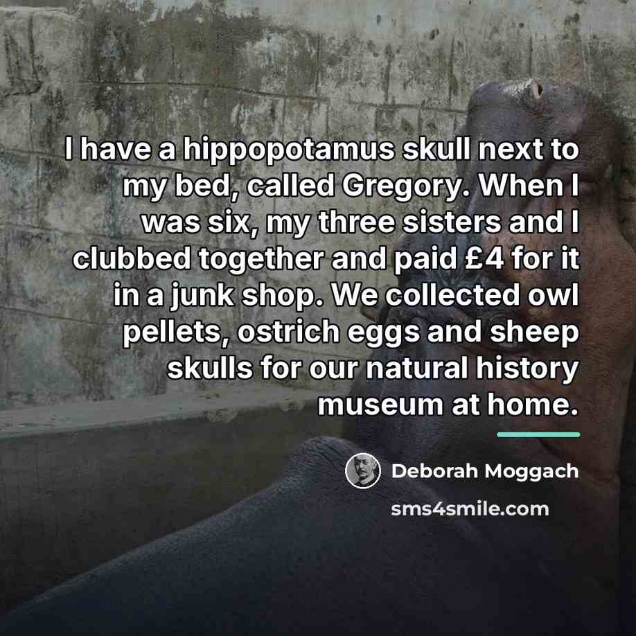 “I have a hippopotamus skull next to my bed, called…” quote by Deborah Moggach