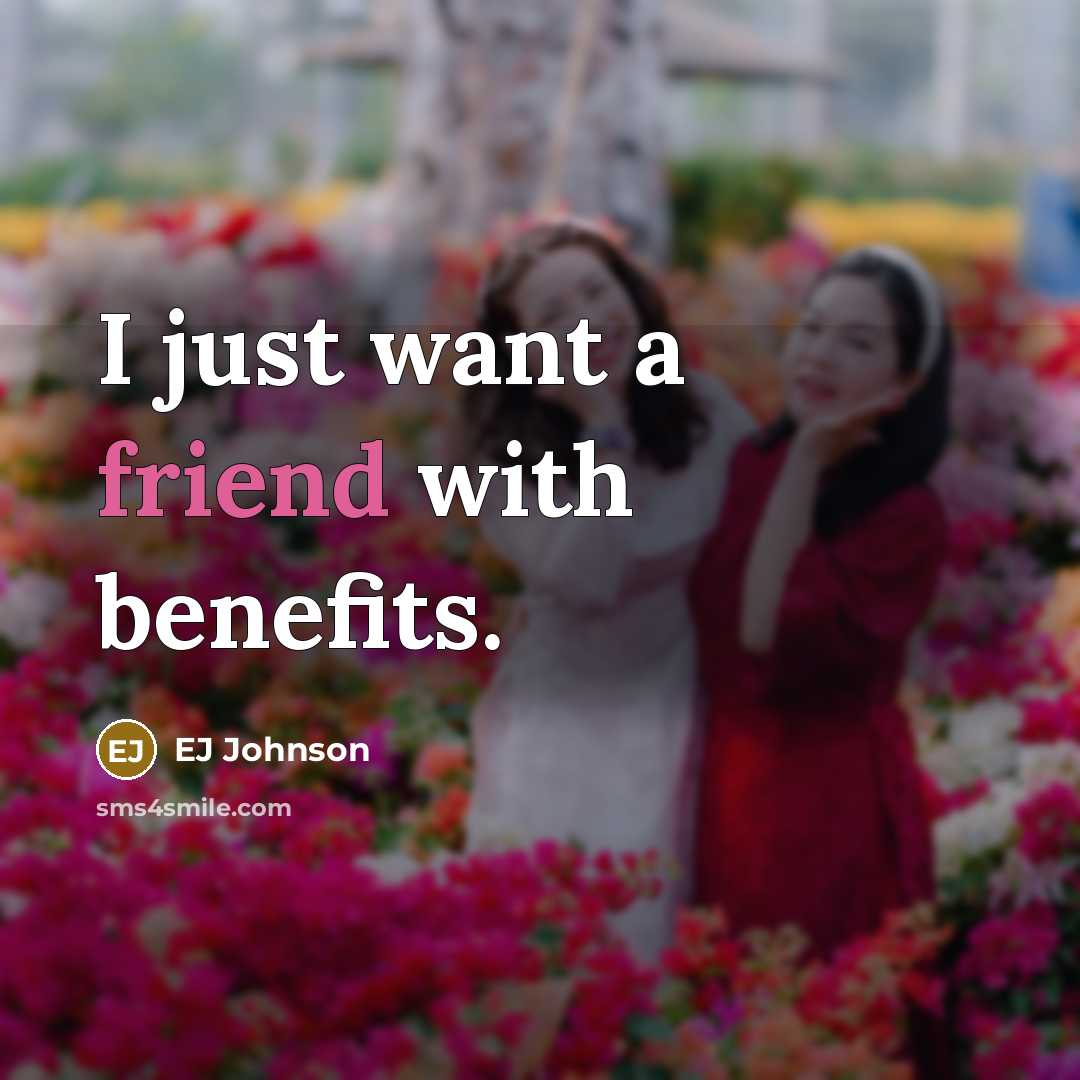 “I just want a friend with benefits.…” quote by EJ Johnson