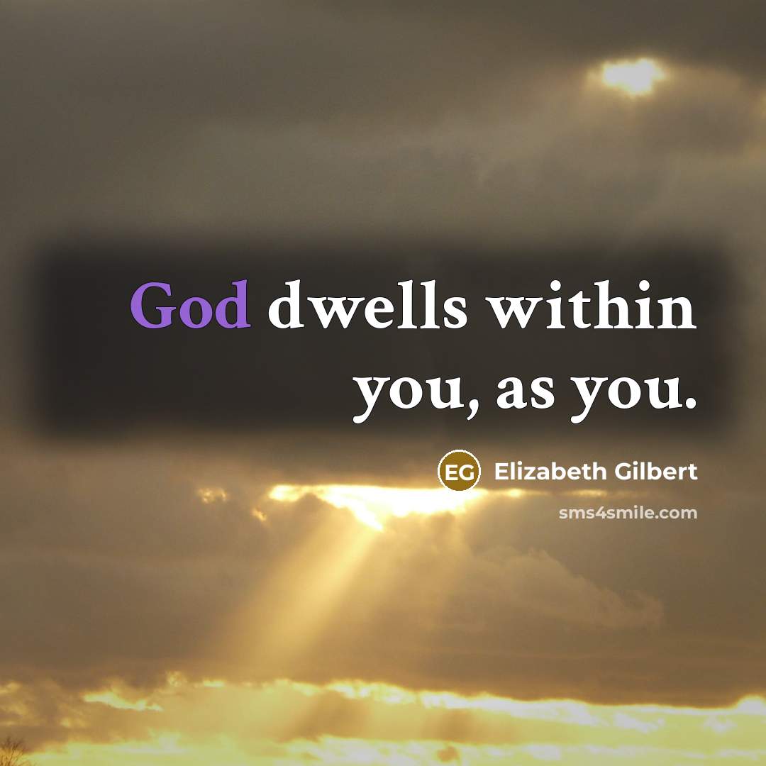 “God dwells within you, as you.…” quote by Elizabeth Gilbert