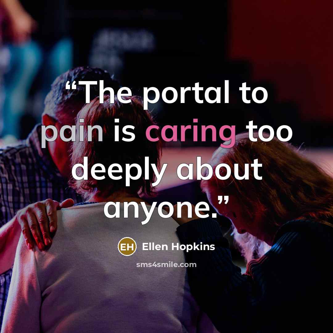 “The portal to pain is caring too deeply about anyone.” quote by Ellen Hopkins