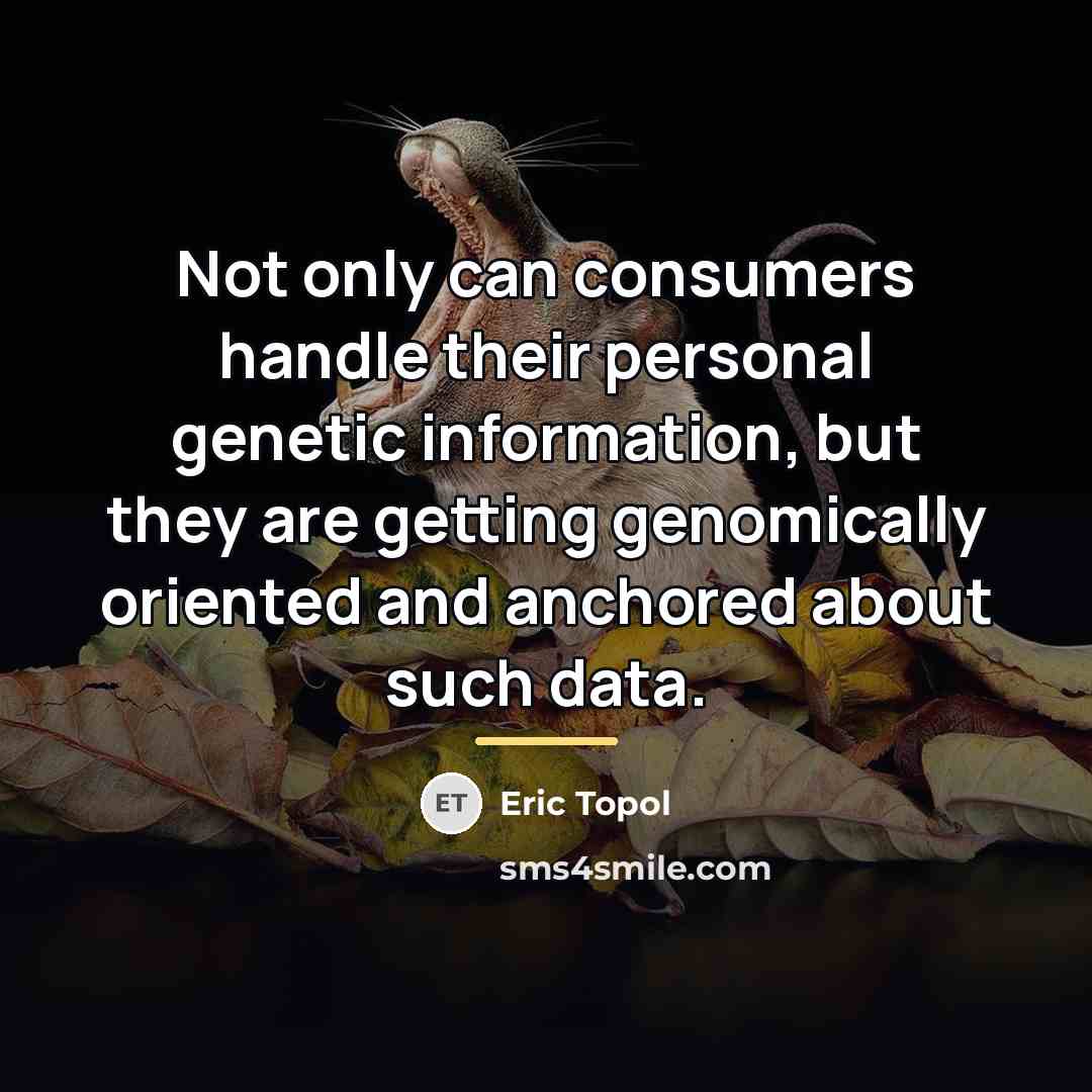 “Not only can consumers handle their personal genetic information, but…” quote by Eric Topol