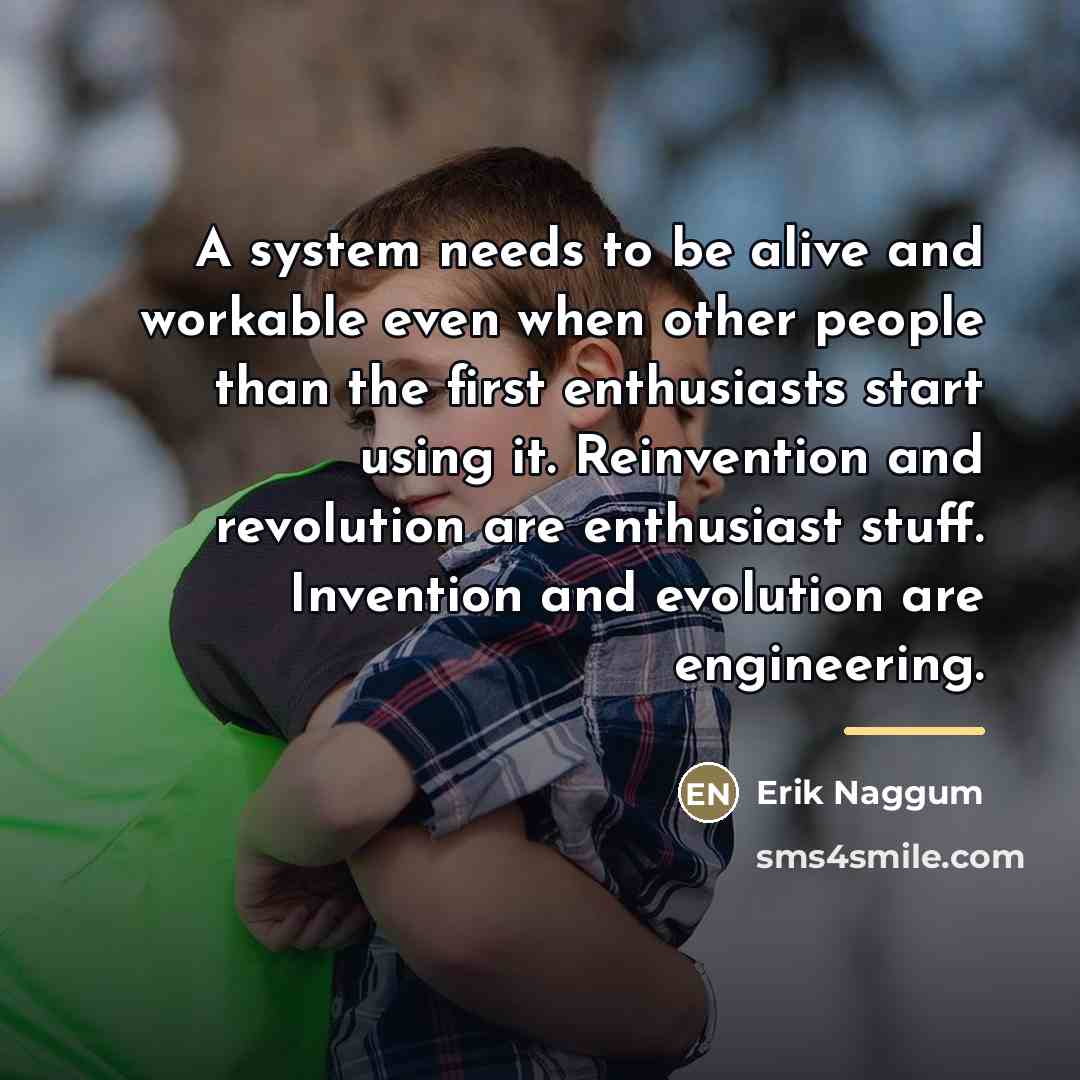 “A system needs to be alive and workable even when…” quote by Erik Naggum