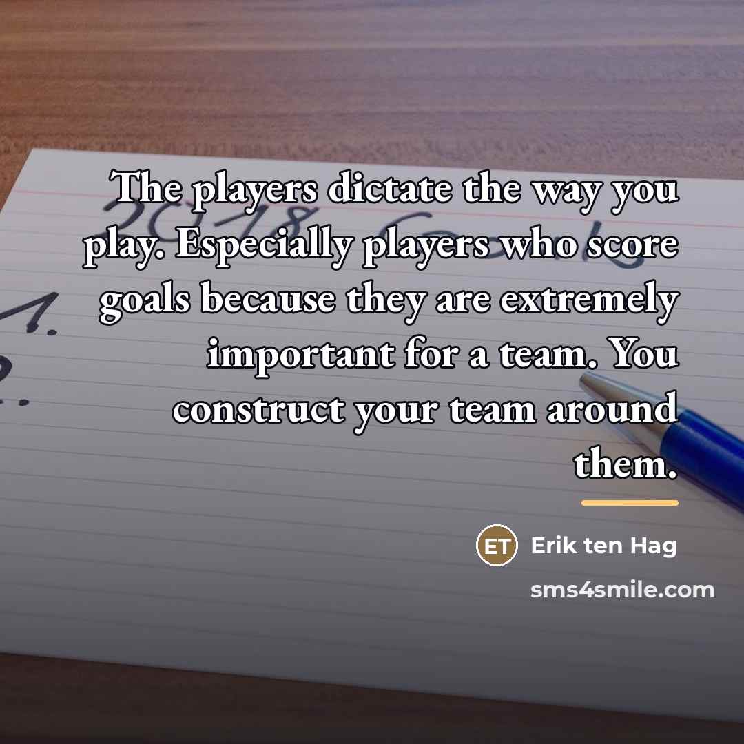 “The players dictate the way you play. Especially players who…” quote by Erik ten Hag
