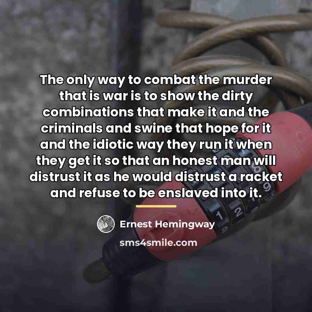 “The only way to combat the murder that is war…” quote by Ernest Hemingway