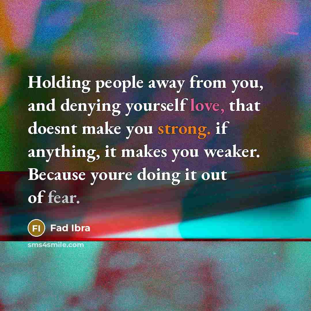 “Holding people away from you, and denying yourself love, that…” quote by Fad Ibra