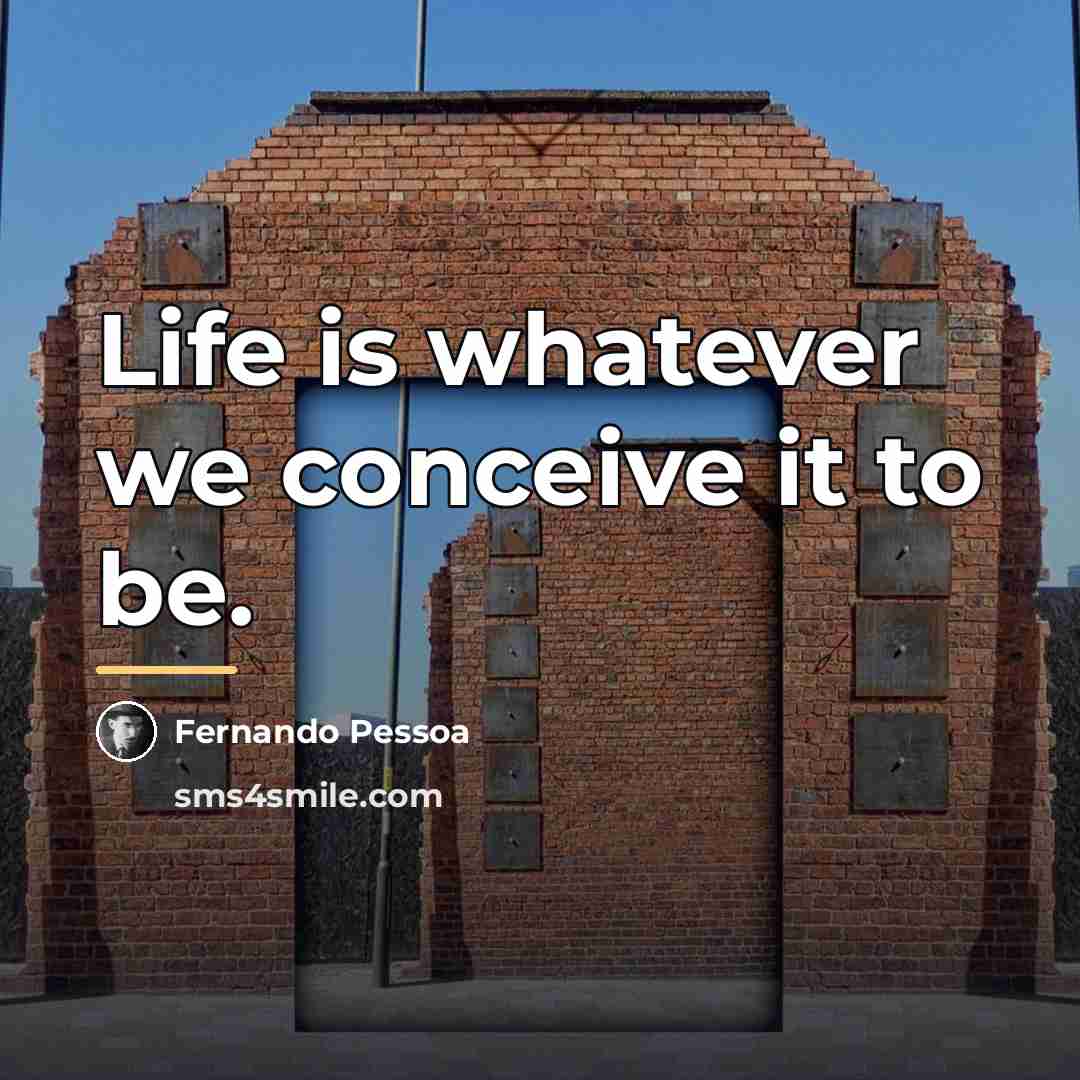 “Life is whatever we conceive it to be.…” quote by Fernando Pessoa