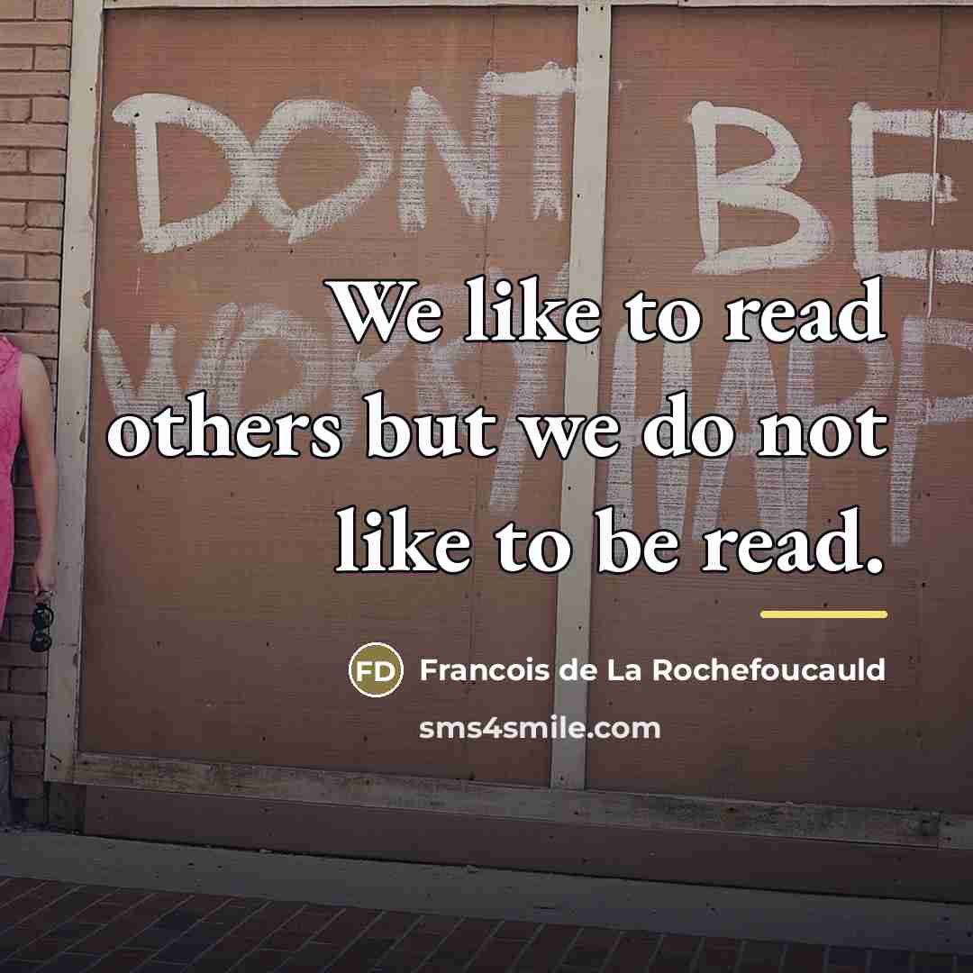 “We like to read others but we do not like…” quote by Francois de La Rochefoucauld