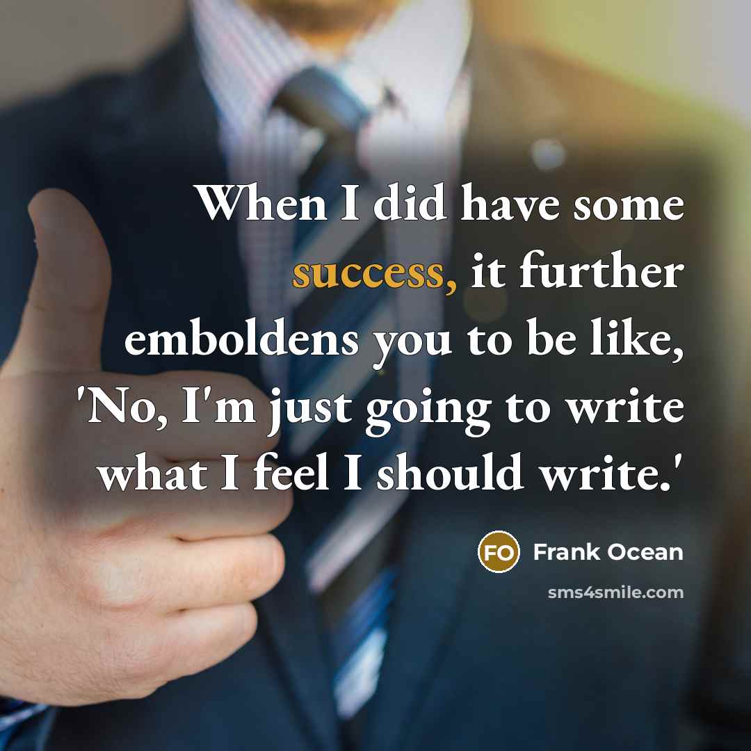 “When I did have some success, it further emboldens you…” quote by Frank Ocean