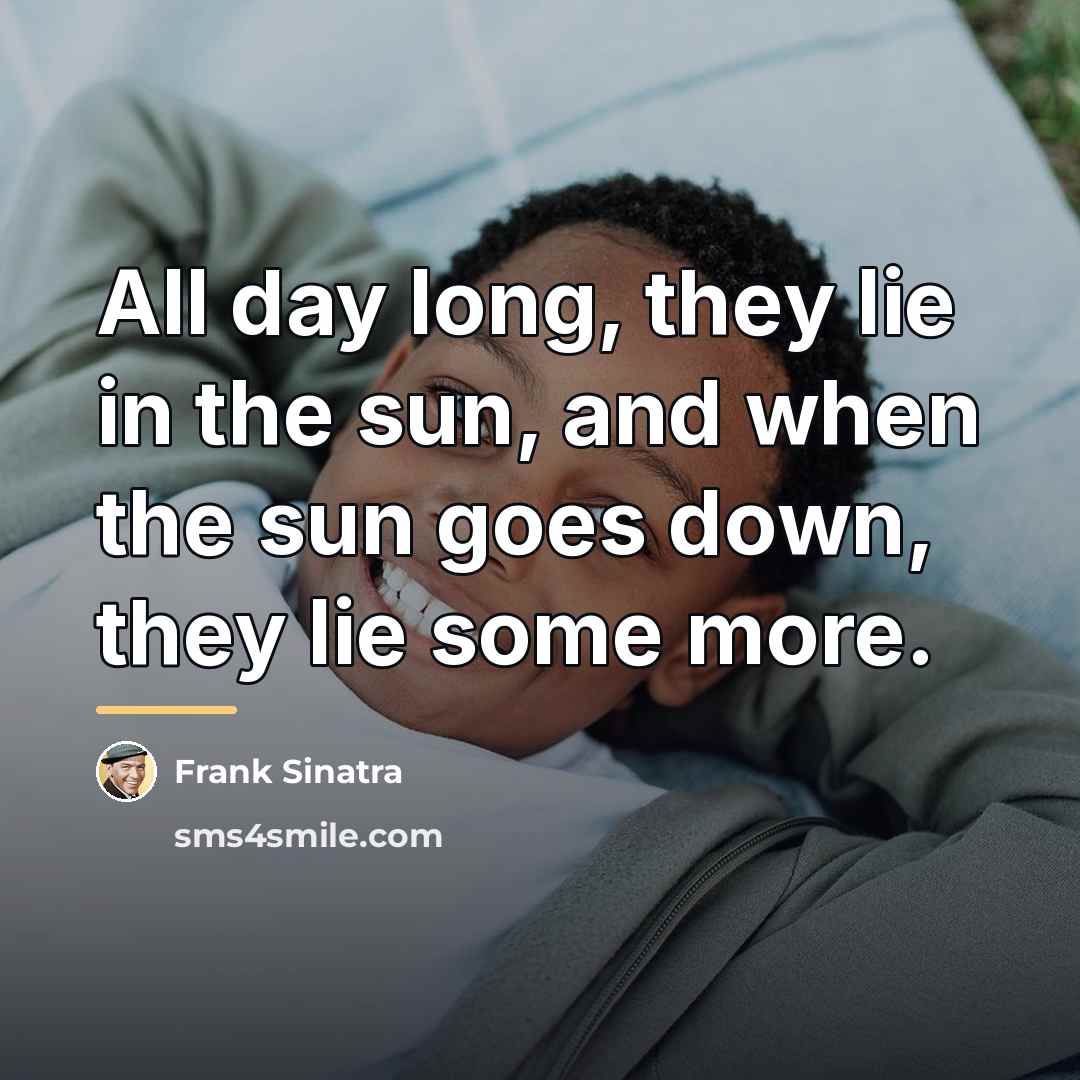 “All day long, they lie in the sun, and when…” quote by Frank Sinatra