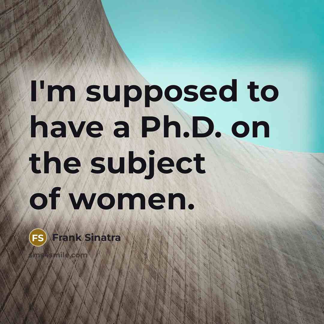 “I'm supposed to have a Ph.D. on the subject of…” quote by Frank Sinatra