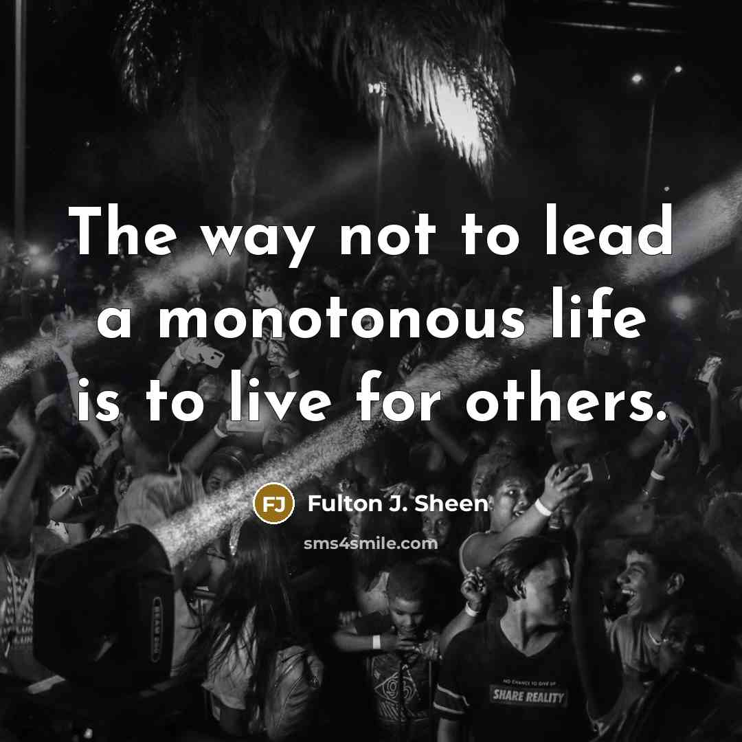 “The way not to lead a monotonous life is to…” quote by Fulton J. Sheen