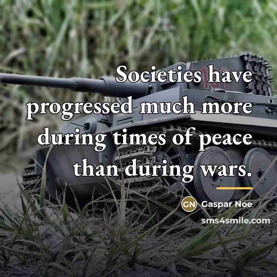 “Societies have progressed much more during times of peace than…” quote by Gaspar Noe