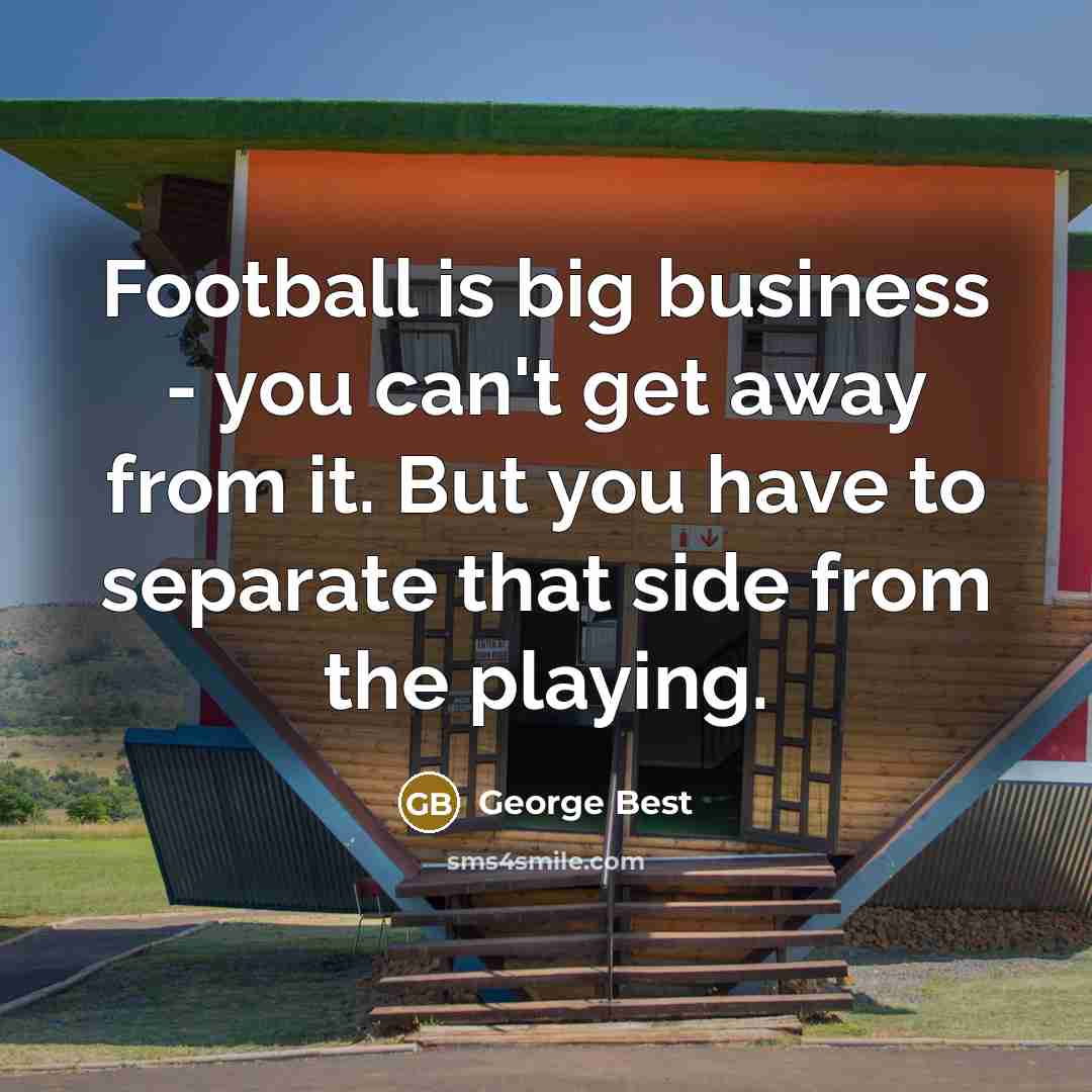 “Football is big business - you can't get away from…” quote by George Best