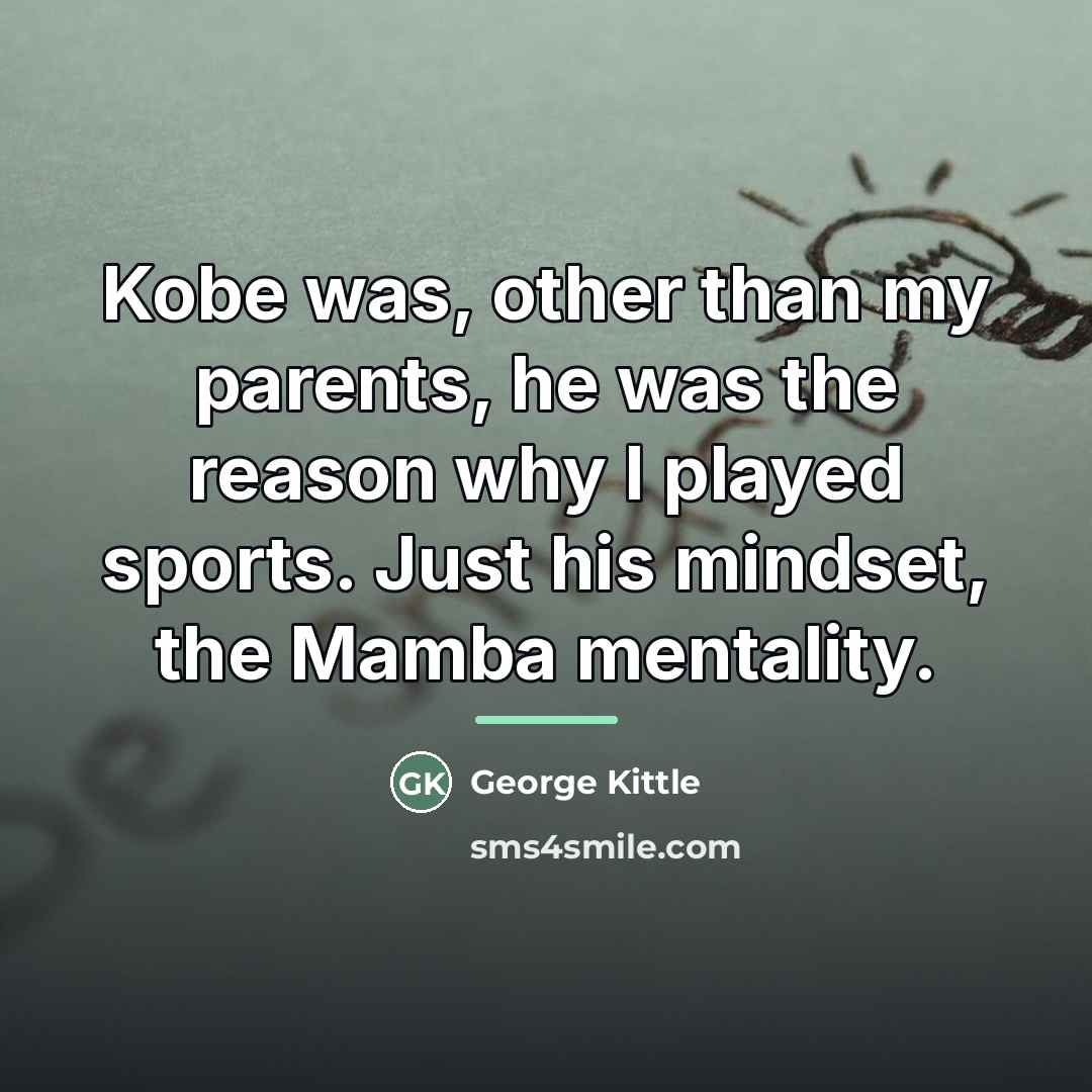 “Kobe was, other than my parents, he was the reason…” quote by George Kittle