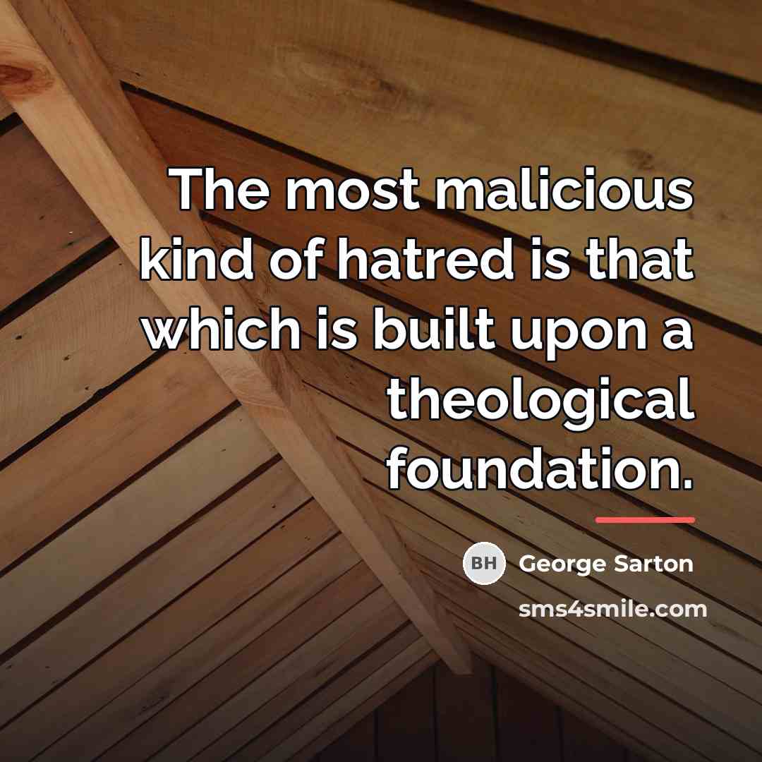 “The most malicious kind of hatred is that which is…” quote by George Sarton
