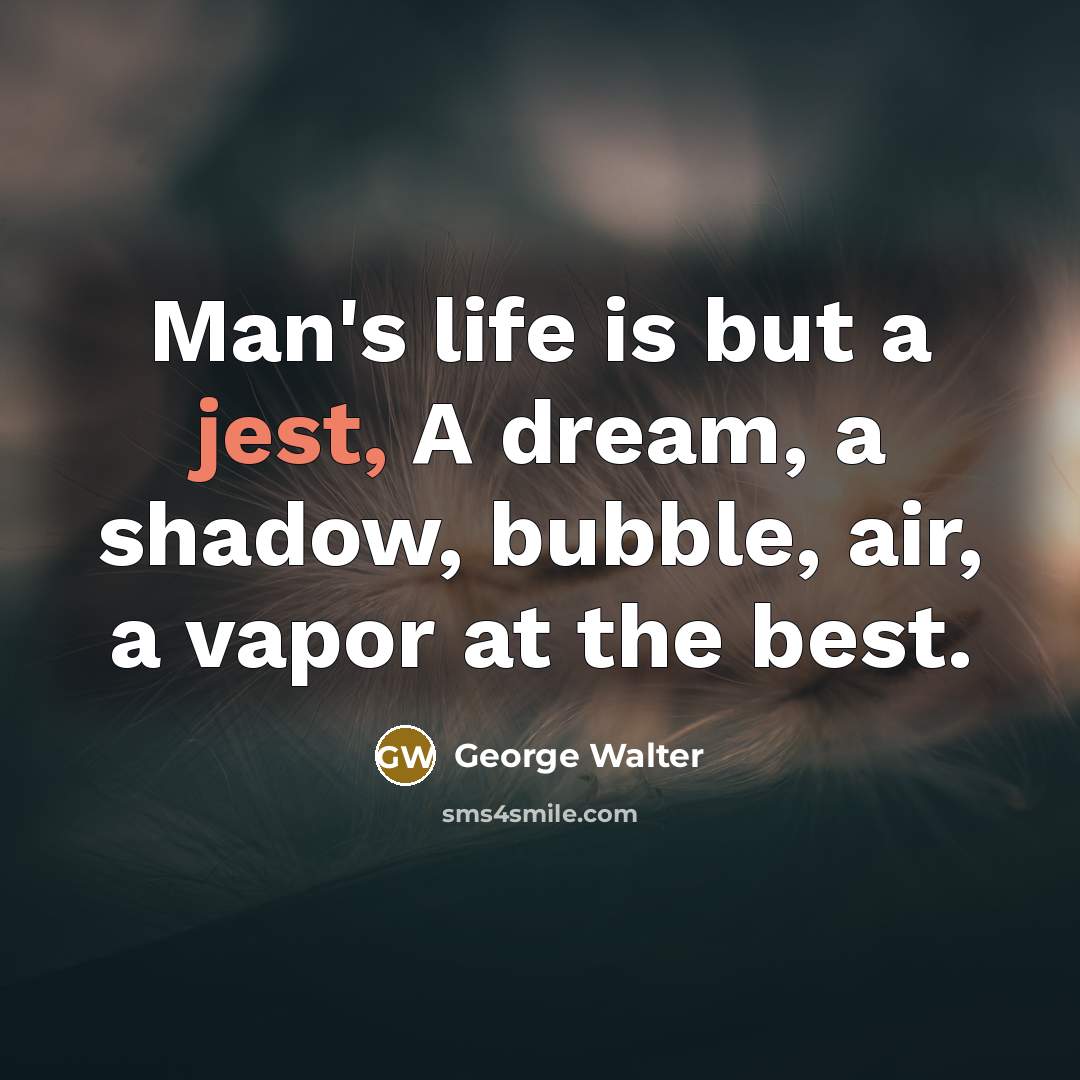 “Man's life is but a jest, A dream, a shadow,…” quote by George Walter