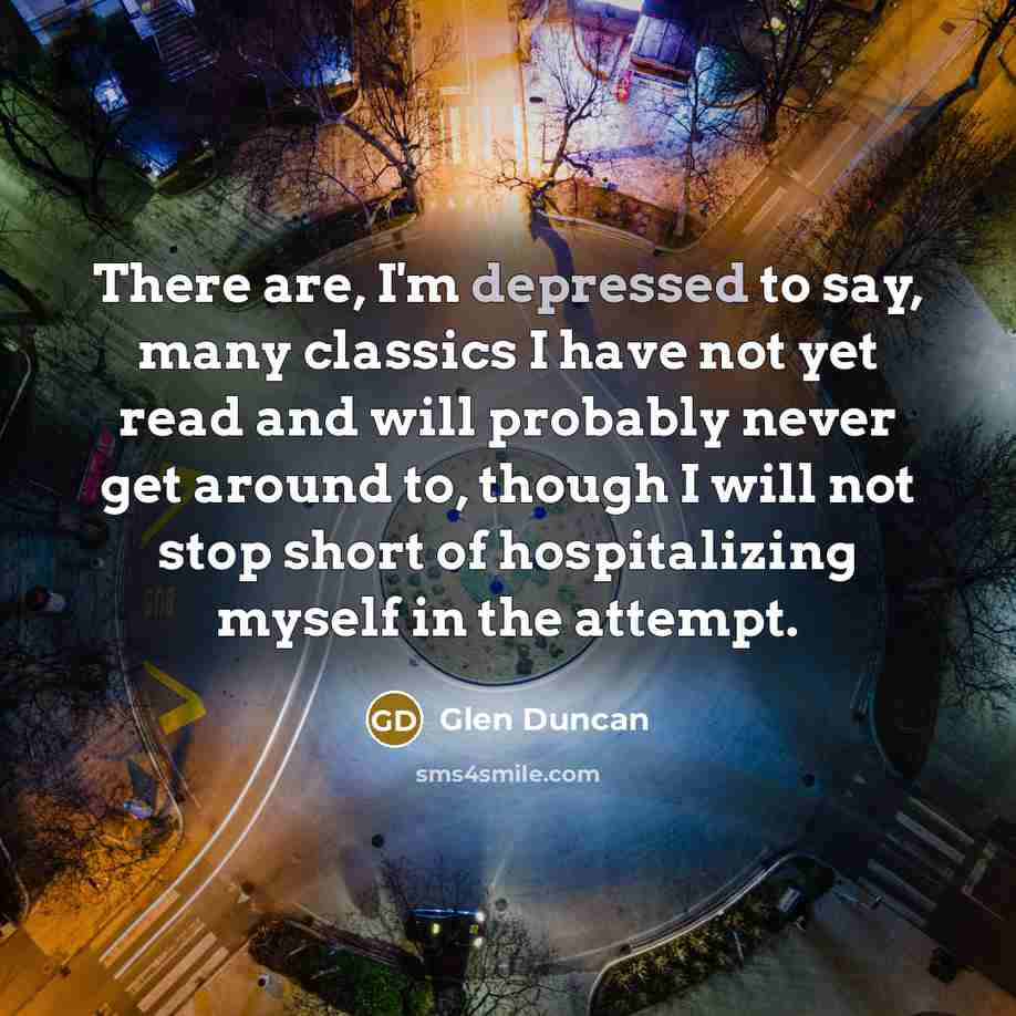 “There are, I'm depressed to say, many classics I have…” quote by Glen Duncan