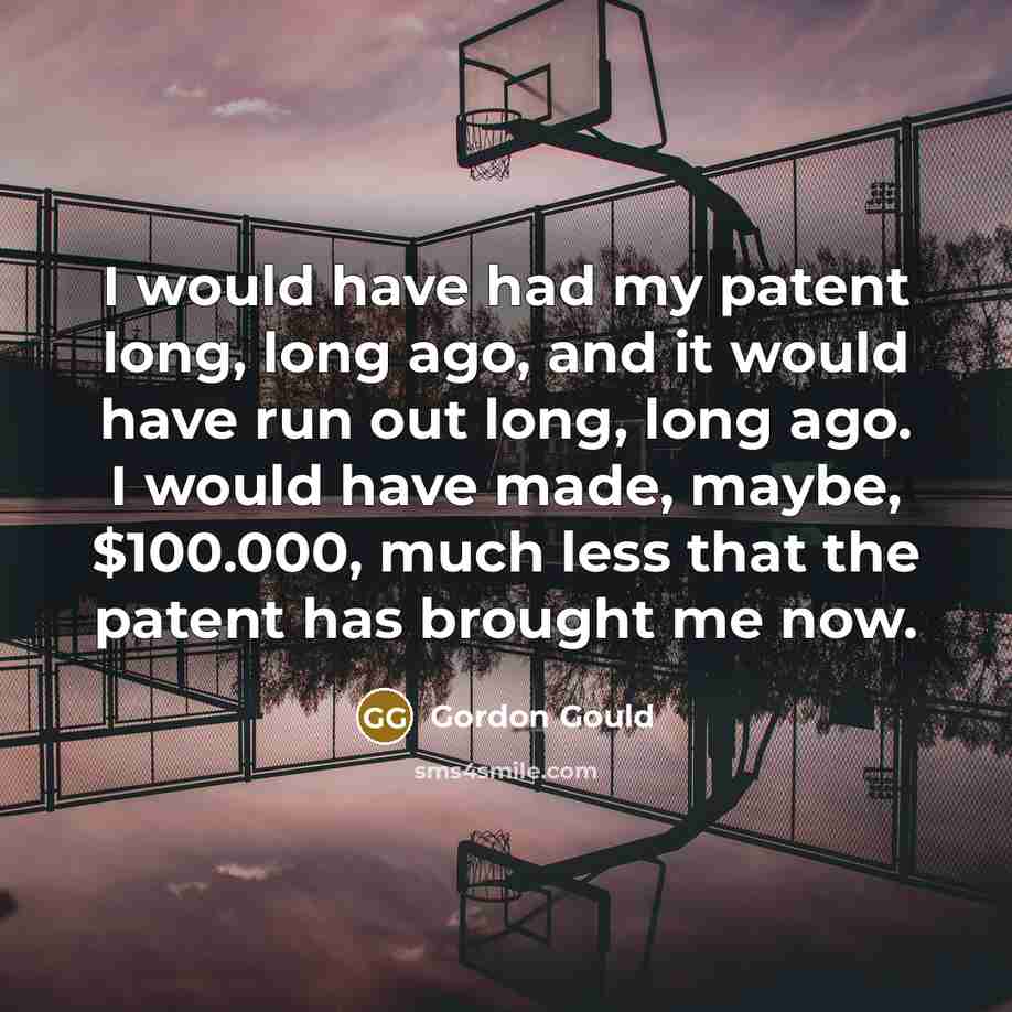 “I would have had my patent long, long ago, and…” quote by Gordon Gould